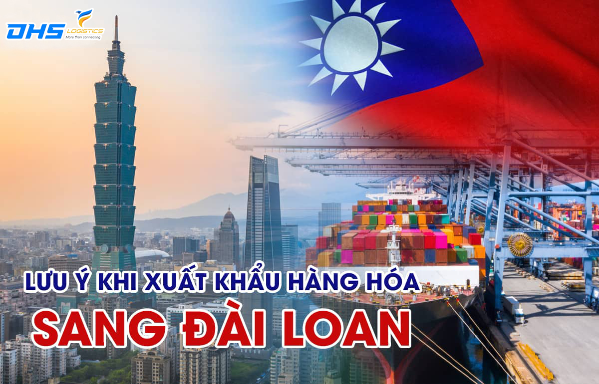 Xuất khẩu hàng hóa sang Đài Loan cần lưu ý những gì ?