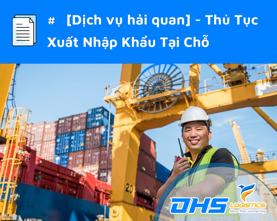 Dịch Vụ Khai Hải Quan Hàng Xuất Nhập Khẩu Tại Chỗ
