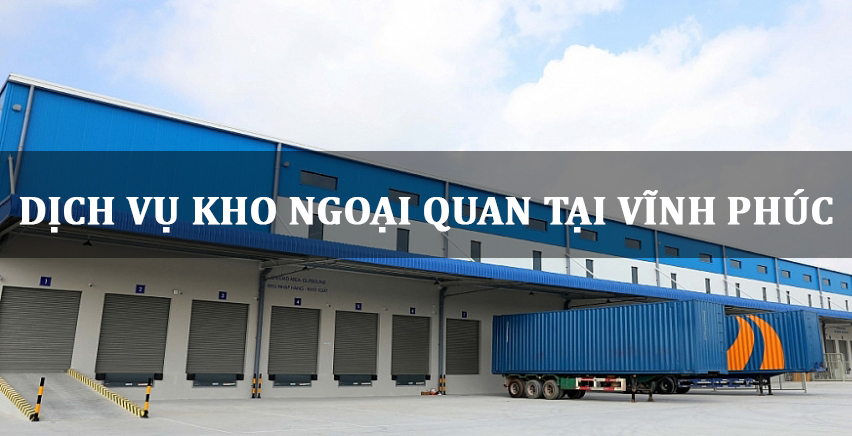 Dịch vụ kho ngoại quan Vĩnh Phúc