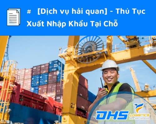 Dịch vụ thủ tục xuất nhập khẩu tại chỗ - Giá tốt, Tư vấn 24/7