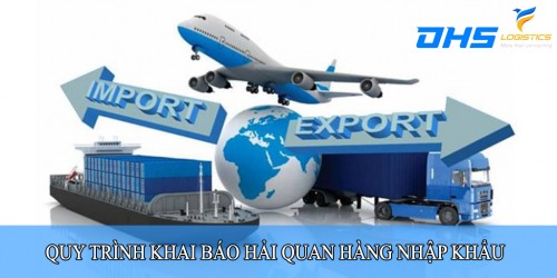 Quy trình khai báo hải quan hàng nhập khẩu