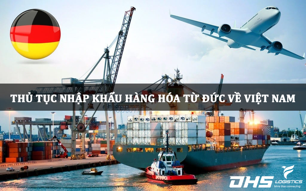 Thủ tục nhập khẩu hàng hóa từ Đức về Việt Nam