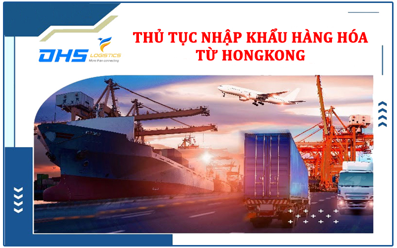 Thủ tục nhập khẩu hàng hóa từ Hongkong về Việt Nam