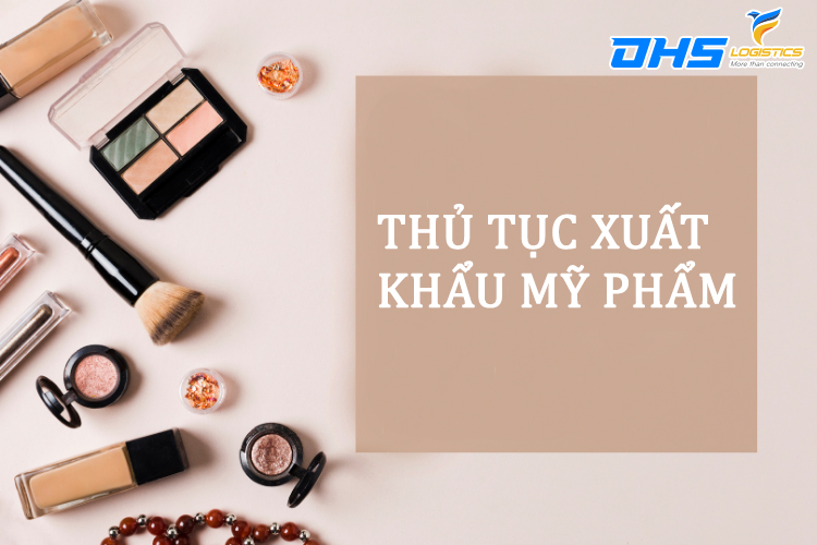 Thông tin cần biết về thủ tục xuất khẩu hàng mỹ phẩm